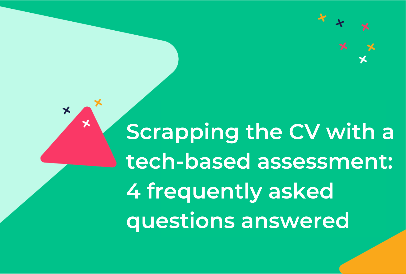 Scrapping the CV with a tech-based assessment: 4 frequently asked questions answered