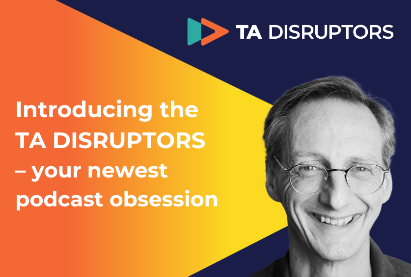 Introducing the TA Disruptors podcast – your newest podcast obsession