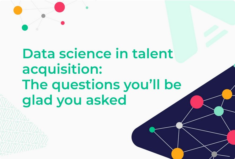 Data science in talent acquisition: The questions you’ll be glad you asked