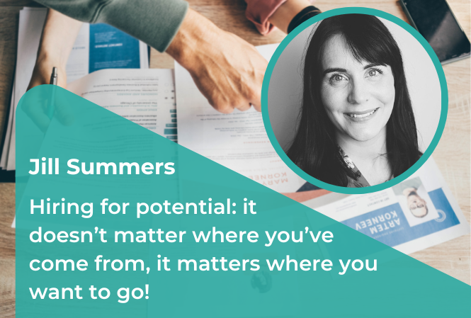 Hiring for potential: It doesn’t matter where you’ve come from, it matters where you want to go!