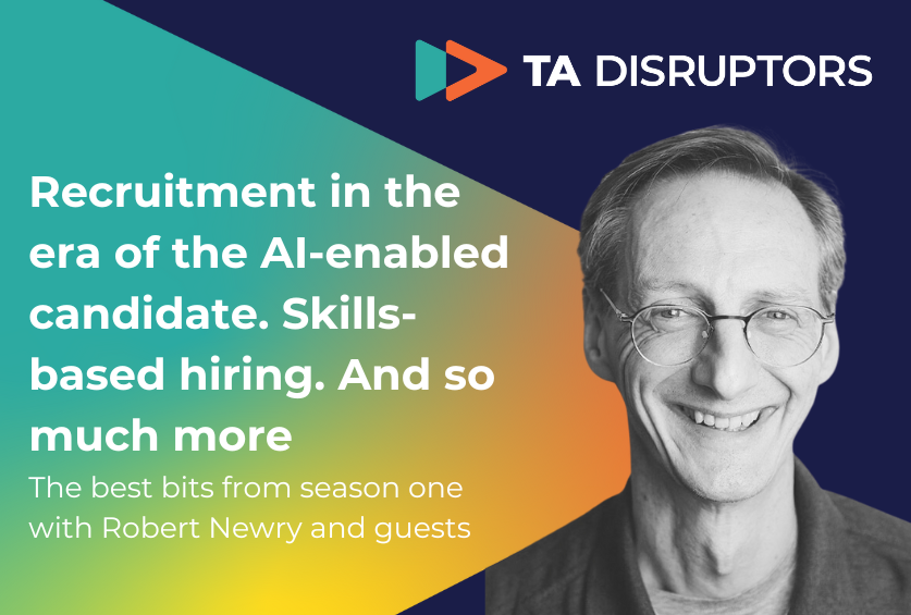 Recruitment in the era of the AI-enabled candidate. Skills-based hiring. And so much more | The best bits from season one with Robert Newry and guests