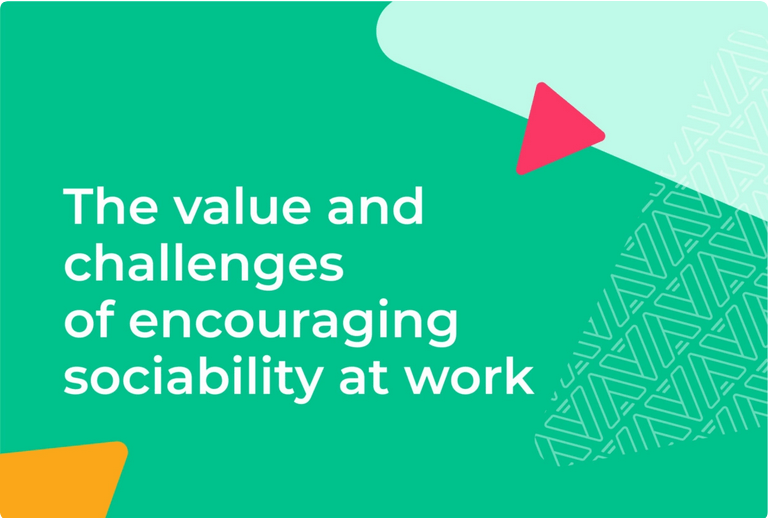 The value and challenges of encouraging sociability at work