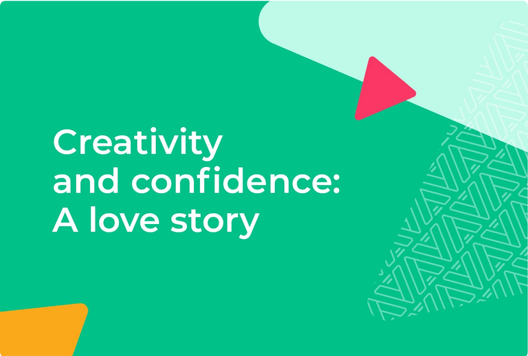 Creativity and confidence: a love story