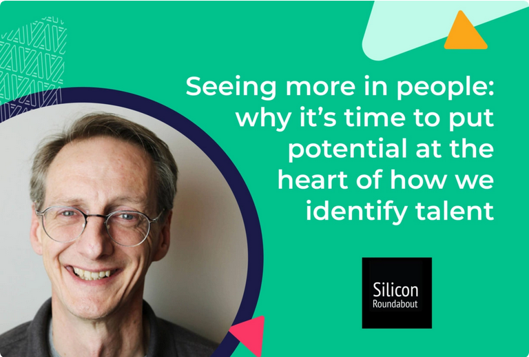 Silicon Roundabout: Seeing more in people: why it’s time to put potential at the heart of how we identify talent